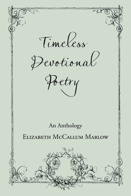 Timeless Devotional Poetry: An Anthology - Elizabeth Mccallum Marlow