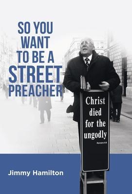So You Want to Be a Street Preacher - Jimmy Hamilton
