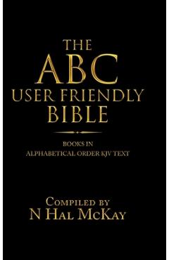 Coperta cărții 'The Abc User Friendly Bible: Books in Alphabetical Order Kjv Text - N. Hal Mckay'