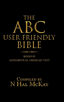 The Abc User Friendly Bible: Books in Alphabetical Order Kjv Text - N. Hal Mckay