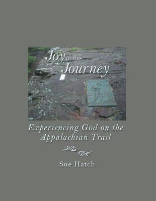 Joy in the Journey: Experiencing God on the Appalachian Trail - Sue Hatch