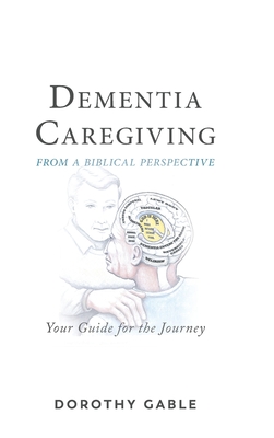 Dementia Caregiving from a Biblical Perspective: Your Guide for the Journey - Dorothy Gable