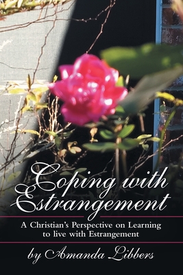 Coping with Estrangement: A Christian's Perspective on Learning to Live with Estrangement - Amanda Libbers
