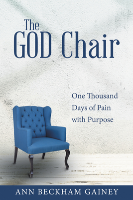 The God Chair: One Thousand Days of Pain with Purpose - Ann Beckham Gainey