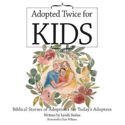 Adopted Twice for Kids: Biblical Stories of Adoptions for Today's Adoptees - Lyndy Stokes