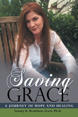 Saving Grace: A Journey of Hope and Healing - Tammy K. Bradshaw-scott