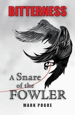 Bitterness: A Snare of the Fowler - Mark Pogue