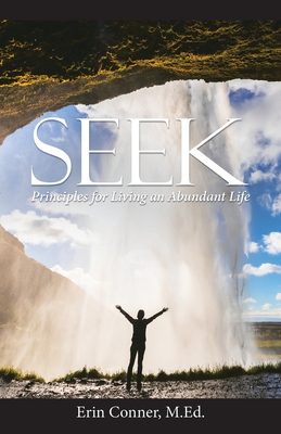 Seek: Principles for Living an Abundant Life - Erin Conner M. Ed
