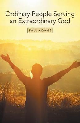 Ordinary People Serving an Extraordinary God - Paul Adams