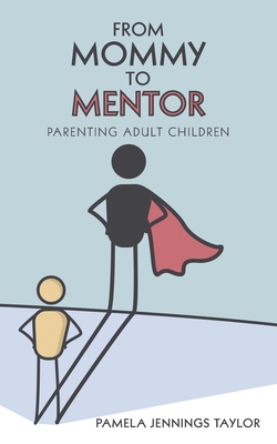 From Mommy to Mentor: Parenting Adult Children - Pamela Jennings Taylor