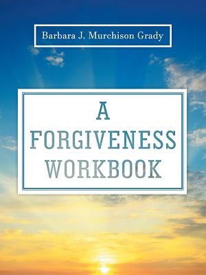 A Forgiveness Workbook - Barbara J. Murchison Grady