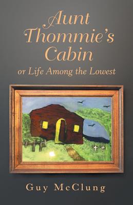 Aunt Thommie's Cabin: Or Life Among the Lowest - Guy Mcclung