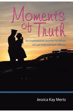 Coperta cărții 'Moments of Truth: An Inspirational Journey for Wives of Law Enforcement Officers - Jessica Kay Mertz'