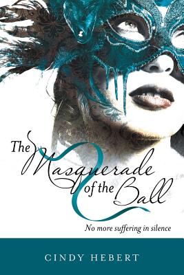 The Masquerade of the Ball: No More Suffering in Silence - Cindy Hebert