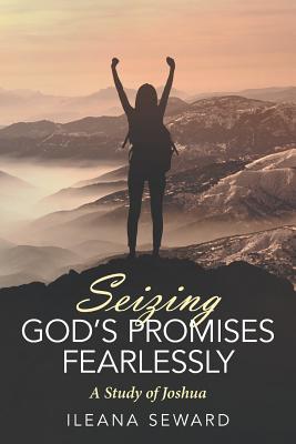 Seizing God's Promises Fearlessly: A Study of Joshua - Ileana Seward