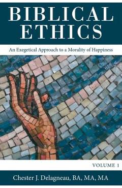 Coperta cărții 'Biblical Ethics: An Exegetical Approach to a Morality of Happiness - Chester J. Delagneau Ba Ma Ma'