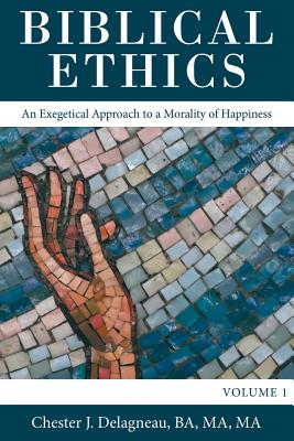 Biblical Ethics: An Exegetical Approach to a Morality of Happiness - Chester J. Delagneau Ba Ma Ma