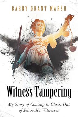 Witness Tampering: My Story of Coming to Christ out of Jehovah's Witnesses - Barry Grant Marsh