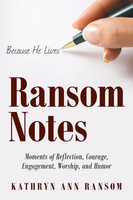 Ransom Notes: Moments of Reflection, Courage, Engagement, Worship, and Humor - Kathryn Ann Ransom