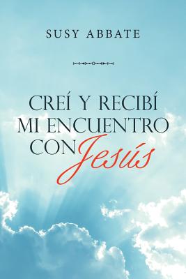 Creí Y Recibí Mi Encuentro Con Jesús - Susy Abbate