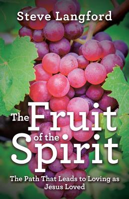 The Fruit of the Spirit: The Path That Leads to Loving as Jesus Loved - Steve Langford