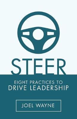 Steer: Eight Practices to Drive Leadership - Joel Wayne