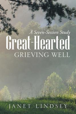 Great-Hearted: Grieving Well - Janet Lindsey