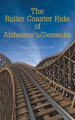 The Roller Coaster Ride of Alzheimer'S/Dementia - Pavah Kucharek