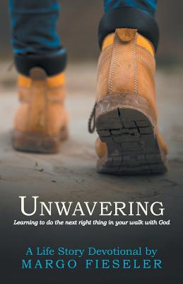 Unwavering: Learning to Do the Next Right Thing in Your Walk with God - Margo Fieseler