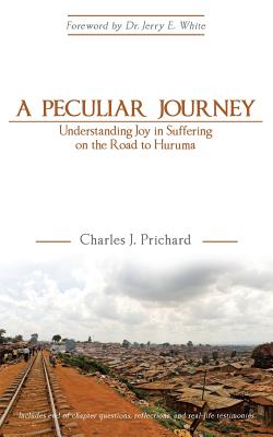 A Peculiar Journey: Understanding Joy in Suffering on the Road to Huruma - Charles J. Prichard