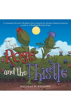 Coperta cărții 'The Rose and the Thistle: A Charming Christian Children's Story Suitable for Sunday School Instruction as Well as a'
