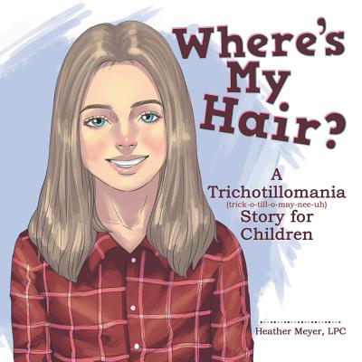 Where'S My Hair?: A Trichotillomania Story for Children - Lpc Heather Meyer