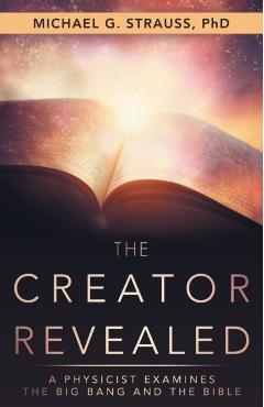 The Creator Revealed: A Physicist Examines the Big Bang and the Bible - Michael G. Strauss