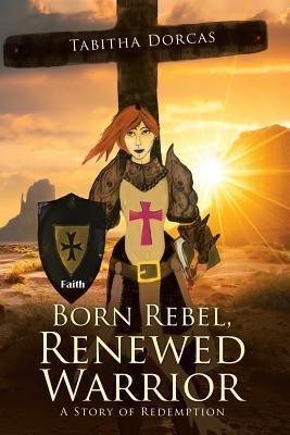 Born Rebel, Renewed Warrior: A Story of Redemption - Tabitha Dorcas