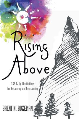 Rising Above: 365 Daily Meditations for Becoming and Overcoming - Brent N. Bozeman