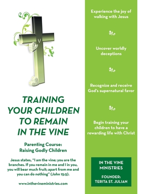 Training Your Children to Remain in the Vine: Parenting Course: Raising Godly Children - Terita St Julian