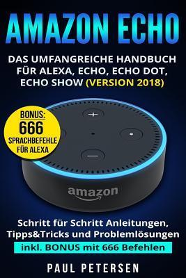Amazon Echo: Das umfangreiche Handbuch für Alexa, Echo, Echo Dot, Echo Show (Version 2018) - Paul Petersen