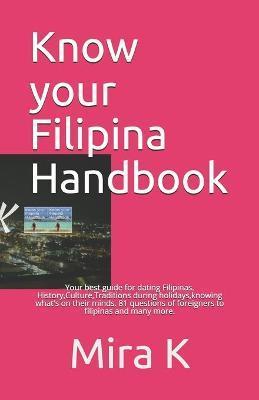 Know your Filipina Handbook: Your best guide for dating Filipinas. History, Culture, Traditions during holidays, knowing what's on their minds. 81 - Mira K