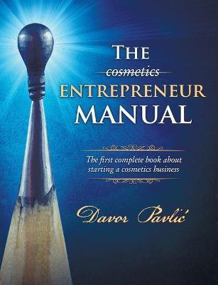 The Cosmetics Entrepreneur Manual: The first complete book about starting a cosmetics business - Davor Pavlic