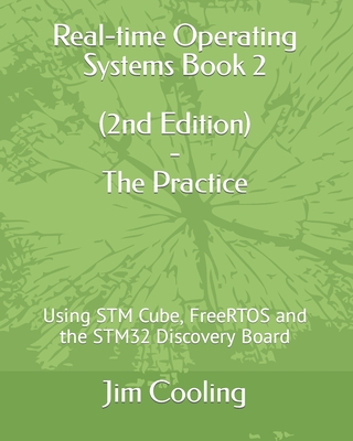 Real-time Operating Systems Book 2 - The Practice: Using STM Cube, FreeRTOS and the STM32 Discovery Board - Jim Cooling