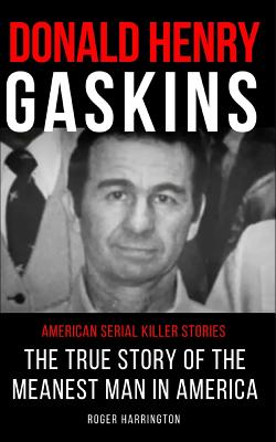 Donald Henry Gaskins: American Serial Killer Stories: The True Story of the Meanest Man in America - Roger Harrington