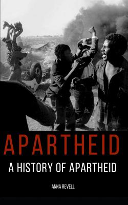 Apartheid: A History of Apartheid - Anna Revell