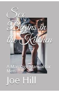 Coperta cărții 'Sex Begins in the Kitchen: A Marriage Manual for Men - Joe Hill'
