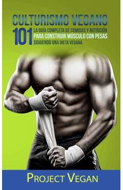 Poza produsului Culturismo Vegano 101: La Guía Completa de Comidas Y Nutrición Para Construir Músculo Con Pesas Siguiendo Una Dieta Vegana Project Vegan - Projectvegan