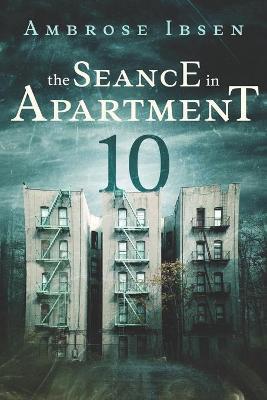 The Seance in Apartment 10 - Ambrose Ibsen