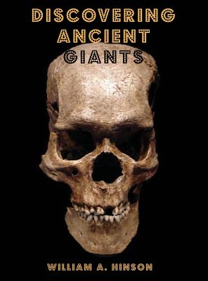 Discovering Ancient Giants: Evidence of the existence of ancient human giants - William A. Hinson