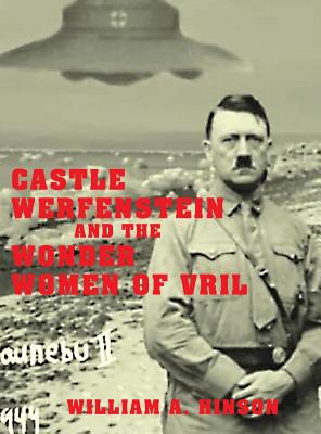 Castle Werfenstein and the Wonder Women of Vril: Maria Orsic and the Beings of Light - William A. Hinson