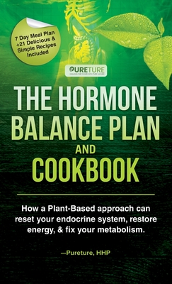 Hormone Balance Plan and Cookbook; How a Plant-Based approach can reset your endocrine system, restore energy, and fix your metabolism - Pureture Hhp