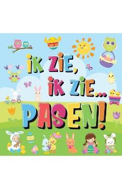 Coperta cărții 'Ik Zie, Ik Zie...Pasen!: Kun Jij De Paashaas, Het Geschilderde Ei En De Wortel Vinden? Een Superleuk Kijk- en Zoekboek'