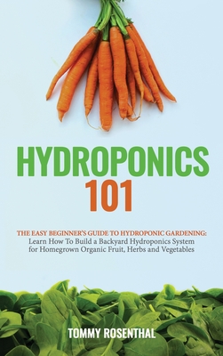 Coperta cărții 'Hydroponics 101: The Easy Beginner's Guide to Hydroponic Gardening. Learn How To Build a Backyard Hydroponics System'